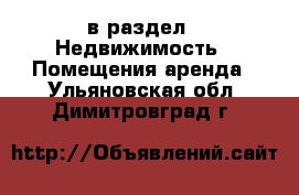  в раздел : Недвижимость » Помещения аренда . Ульяновская обл.,Димитровград г.